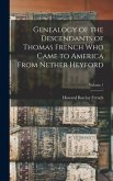 Genealogy of the Descendants of Thomas French who Came to America From Nether Heyford; Volume 1