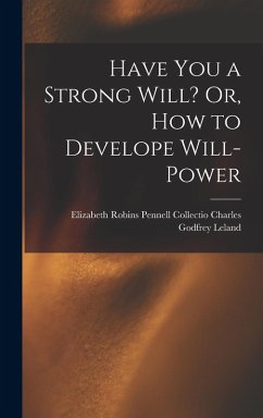 Have You a Strong Will? Or, How to Develope Will-power - Godfrey Leland, Elizabeth Robins Penn