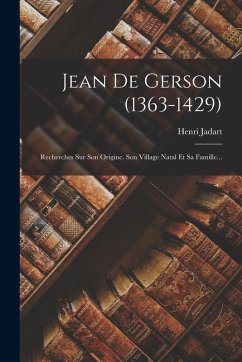 Cover Jean De Gerson (1363-1429): Recherches Sur Son Origine, Son Village Natal Et Sa Famille...