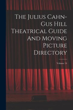 The Julius Cahn-gus Hill Theatrical Guide And Moving Picture Directory; Volume 14 - Anonymous