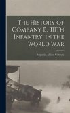 The History of Company B, 311Th Infantry, in the World War The History of Company B, 311Th Infantry, in the World War