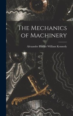 The Mechanics of Machinery - Kennedy, Alexander Blackie William