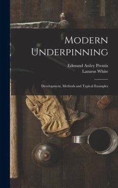 Modern Underpinning: Development, Methods and Typical Examples - White, Lazarus; Prentis, Edmund Astley