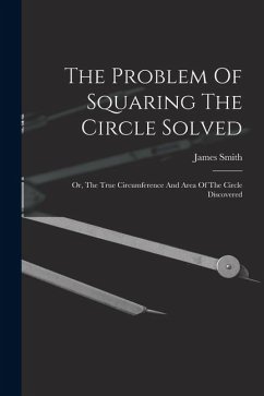 The Problem Of Squaring The Circle Solved - Smith, James