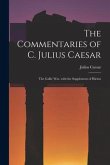 The Commentaries of C. Julius Caesar: The Gallic War. with the Supplement of Hirtius