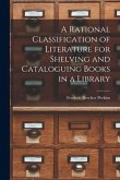 A Rational Classification of Literature for Shelving and Cataloguing Books in a Library
