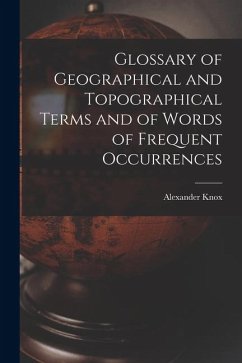 Glossary of Geographical and Topographical Terms and of Words of Frequent Occurrences - Knox, Alexander