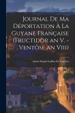 Journal De Ma Déportation À La Guyane Française (Fructidor an V. - Ventôse an Viii)