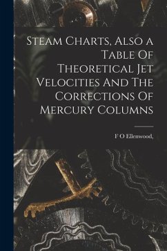 Steam Charts, Also a Table Of Theoretical Jet Velocities And The Corrections Of Mercury Columns - Ellenwood, F. O.