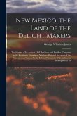 New Mexico, the Land of the Delight Makers: The History of Its Ancient Cliff Dwellings and Pueblos, Conquest by the Spaniards, Franciscan Missions; Pe