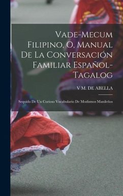 Vade-Mecum Filipino, O, Manual De La Conversación Familiar Español-Tagalog: Sequido De Un Curioso Vocabulario De Modismos Manileños - De Abella, V. M.