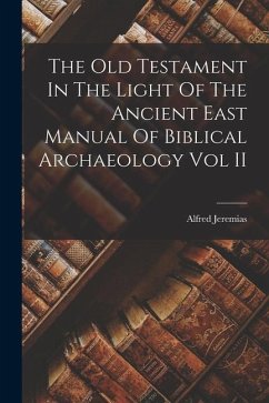 The Old Testament In The Light Of The Ancient East Manual Of Biblical Archaeology Vol II - Jeremias, Alfred