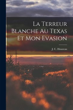 La terreur blanche au Texas et mon evasion - Houzeau, J C