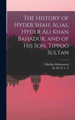 The History of Hyder Shah, Alias, Hyder Ali Khan Bahadur, and of His Son, Tippoo Sultan [microform] - Mohammed, Gholam