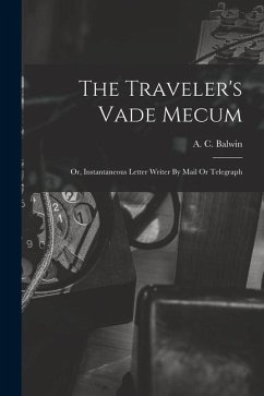 The Traveler's Vade Mecum: Or, Instantaneous Letter Writer By Mail Or Telegraph - Balwin, A. C.