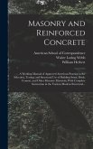 Masonry and Reinforced Concrete; a Working Manual of Approved American Practice in the Selection, Testing, and Structural Use of Building Stone, Brick, Cement, and Other Masonry Materials, With Complete Instruction in the Various Modern Structural...