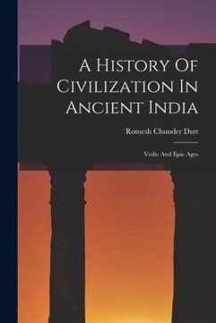 A History Of Civilization In Ancient India: Vedic And Epic Ages - Dutt, Romesh Chunder