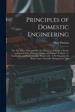 Principles of Domestic Engineering; or, The What, why and how of a Home; an Attempt to Evolve a Solution of the Domestic 