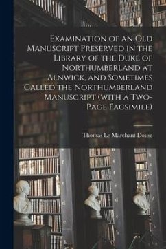 Examination of an old Manuscript Preserved in the Library of the Duke of Northumberland at Alnwick, and Sometimes Called the Northumberland Manuscript - Douse, Thomas Le Marchant