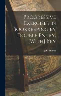 Progressive Exercises in Bookkeeping by Double Entry. [With] Key - Hunter, John