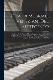 I Teatri Musicali Veneziani Del Settecento: Catalogo Delle Opere in Musica Rappresentate Nel Secolo XVIII in Venezia (1701-1800) Con Prefazione Dell'