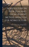 Agriculture in New Zealand. Hon. Robert McNab, Minister for Agriculture