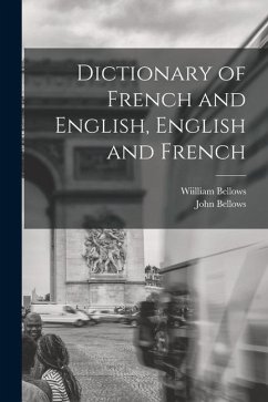 Dictionary of French and English, English and French - Bellows, John; Bellows, Wiilliam