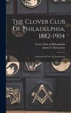 The Clover Club Of Philadelphia, 1882-1904: Souvenir Of The 22d Anniversary