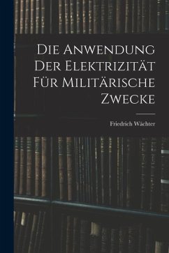 Die Anwendung der Elektrizität für Militärische Zwecke - Wächter, Friedrich