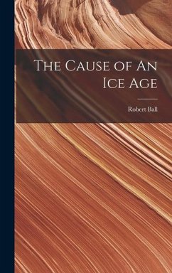 The Cause of An ice Age - Ball, Robert