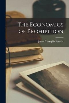 The Economics of Prohibition - Champlin, Fernald James