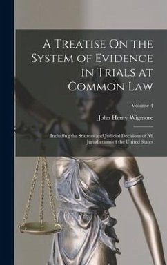 A Treatise On the System of Evidence in Trials at Common Law: Including the Statutes and Judicial Decisions of All Jurisdictions of the United States; - Wigmore, John Henry