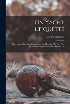 On Yacht Etiquette: Courtesies, Discipline, Ceremonies, And Routine For Any And All Circumstances; Duties Of Officers, Etc - Howard, Patterson