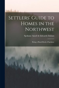 Cover Settlers' Guide to Homes in the Northwest: Being a Hand-book of Spokane
