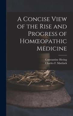A Concise View of the Rise and Progress of Homoeopathic Medicine - Hering, Constantine; Mattlack, Charles F.