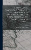 Historia De La Conquista Y Población De La Provincia De Venezuela, Ilustr. Con Notas Y Documentos Por C. Fernández Duro...