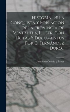 Historia De La Conquista Y Población De La Provincia De Venezuela, Ilustr. Con Notas Y Documentos Por C. Fernández Duro...