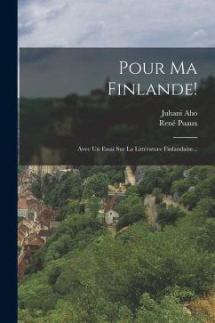 Pour Ma Finlande!: Avec Un Essai Sur La Littérature Finlandaise... - Aho, Juhani; Puaux, René