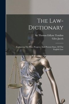 The Law-dictionary: Explaining The Rise, Progress, And Present State, Of The English Law - Jacob, Giles