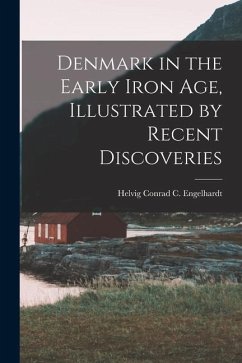 Denmark in the Early Iron Age, Illustrated by Recent Discoveries - Engelhardt, Helvig Conrad C.
