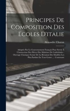 Principes De Composition Des Ecoles D'italie: Adoptés Par Le Gouvernement Français Pour Servir À L'instruction Des Elèves Des Maîtrises De Cathédrales - Choron, Alexandre