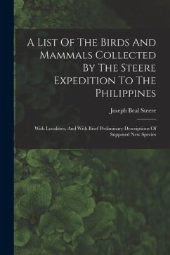 A List Of The Birds And Mammals Collected By The Steere Expedition To The Philippines: With Localities, And With Brief Preliminary Descriptions Of Sup - Steere, Joseph Beal