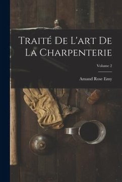 Traité De L'art De La Charpenterie; Volume 2 - Emy, Amand Rose