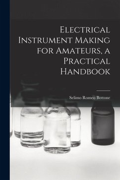 Electrical Instrument Making for Amateurs, a Practical Handbook - Romeo, Bottone Selimo