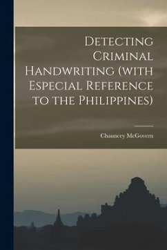 Detecting Criminal Handwriting (with Especial Reference to the Philippines) - McGovern, Chauncey