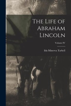 The Life of Abraham Lincoln; Volume IV - Tarbell, Ida Minerva