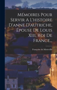 Cover Mémoires Pour Servir A L'histoire D'anne D'autriche, Épouse De Louis Xiii, Roi De France...