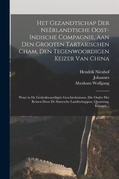 Het gezandtschap der Neêrlandtsche Oost-Indische Compagnie, aan den grooten Tartarischen Cham, den tegenwoordigen keizer van China: Waar in de g - Nieuhof, Johannes; Nieuhof, Hendrik