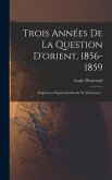 Trois Années De La Question D'orient, 1856-1859