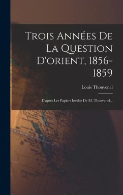 Trois Années De La Question D'orient, 1856-1859 - Thouvenel, Louis